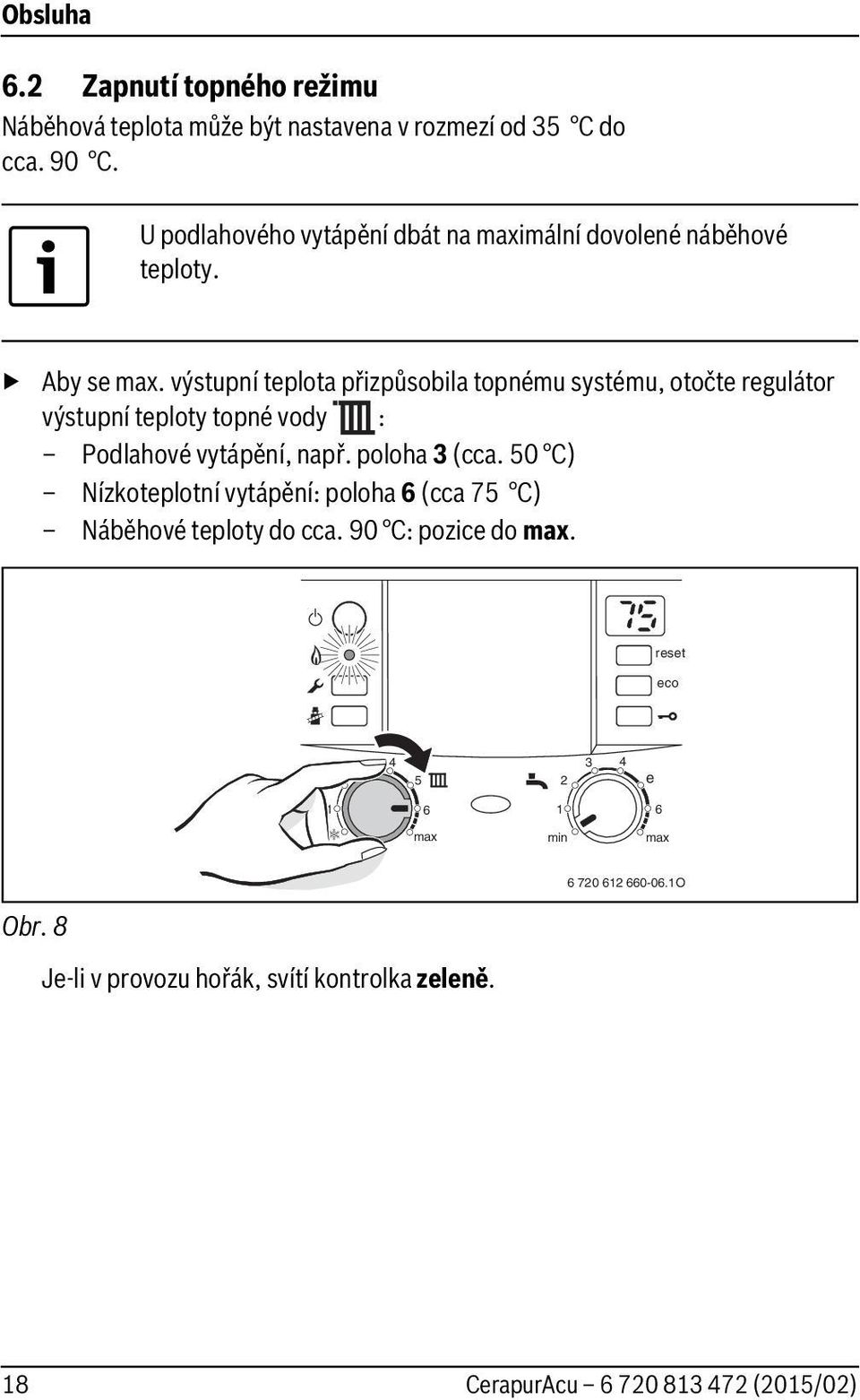 výstupní teplota přizpůsobila topnému systému, otočte regulátor výstupní teploty topné vody : Podlahové vytápění, např.