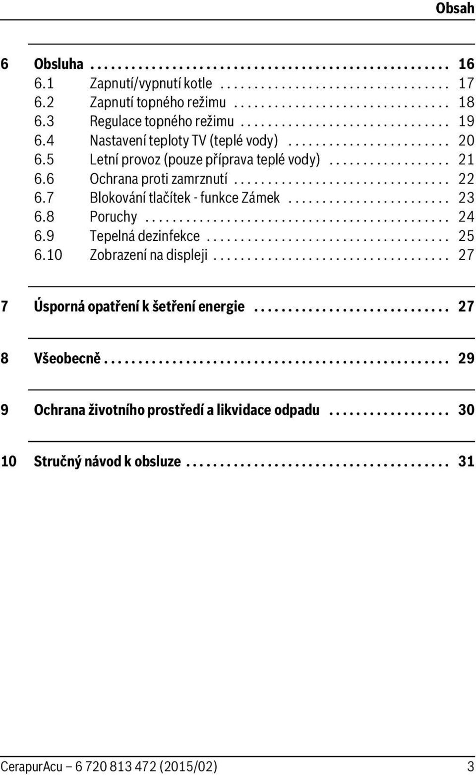 ................................7 Blokování tlačítek - funkce Zámek........................ 3.8 Poruchy............................................. 4.9 Tepelná dezinfekce.................................... 5.