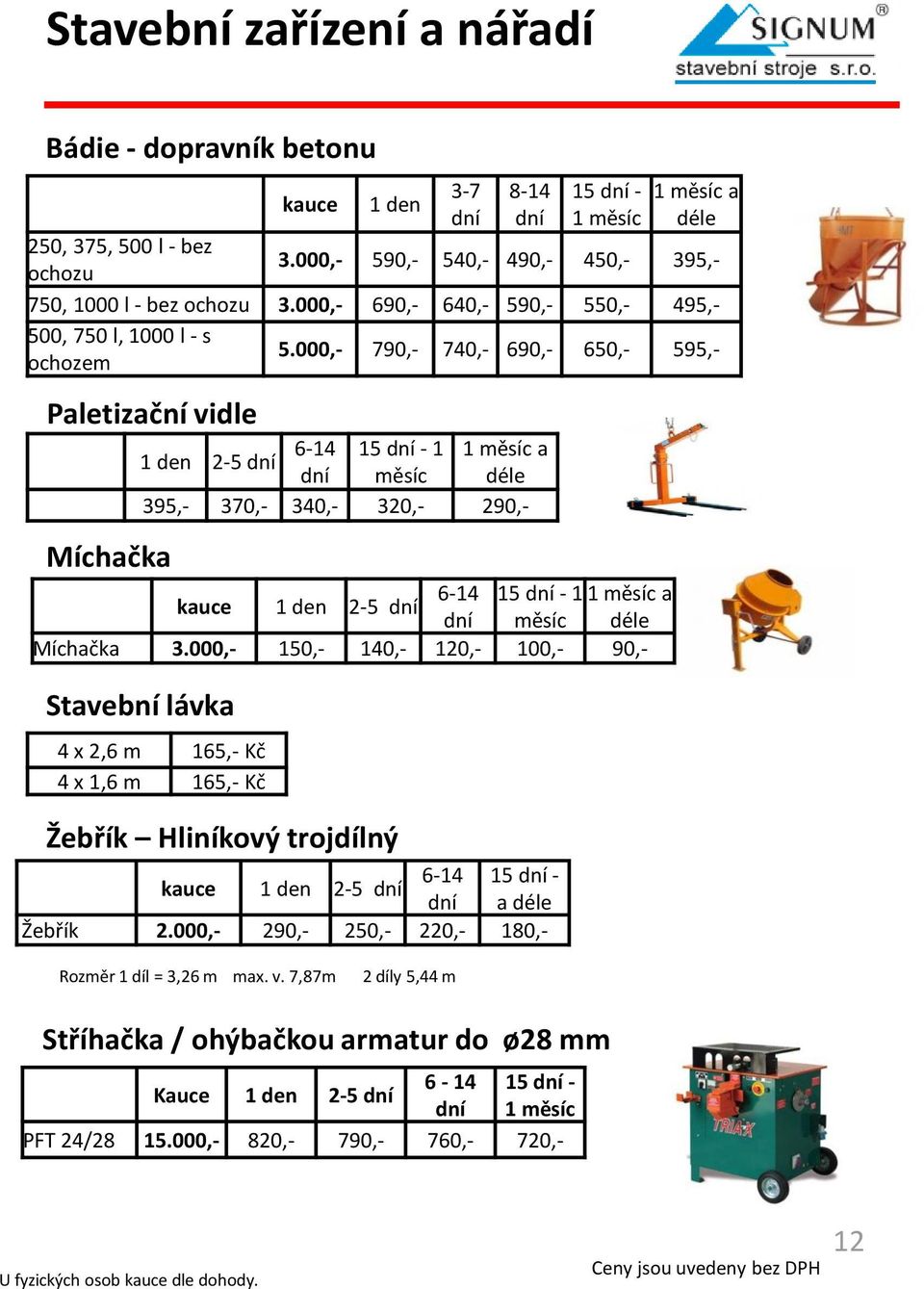 000,- 790,- 740,- 690,- 650,- 595,- Paletizační vidle Míchačka 6-14 15-1 a 1 den 2-5 měsíc déle 395,- 370,- 340,- 320,- 290,- 6-14 15-1 a 1 den 2-5 měsíc déle Míchačka 3.