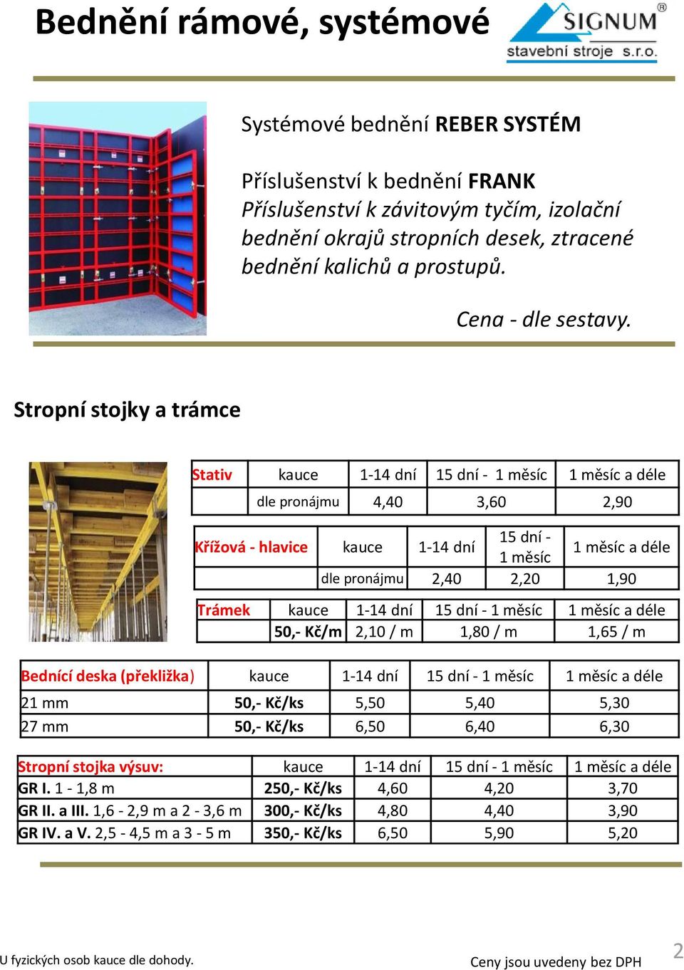 Stropní stojky a trámce Stativ 1-14 15 - a déle dle pronájmu 4,40 3,60 2,90 Křížová - hlavice 1-14 15 - a déle dle pronájmu 2,40 2,20 1,90 Trámek 1-14 15 - a déle 50,- Kč/m 2,10 /