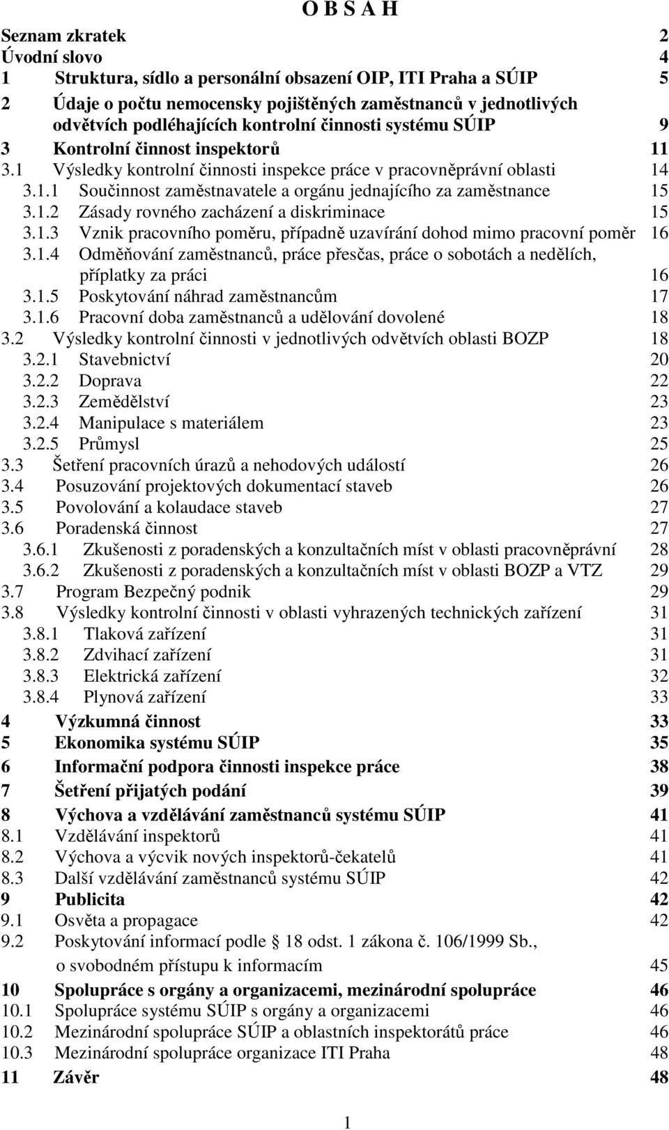 1.2 Zásady rovného zacházení a diskriminace 15 3.1.3 Vznik pracovního poměru, případně uzavírání dohod mimo pracovní poměr 16 3.1.4 Odměňování zaměstnanců, práce přesčas, práce o sobotách a nedělích, příplatky za práci 16 3.