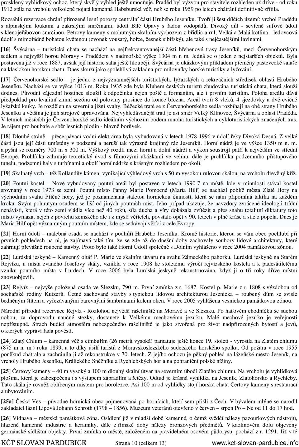 Rozsáhlá rezervace chrání přirozené lesní porosty centrální části Hrubého Jeseníku.