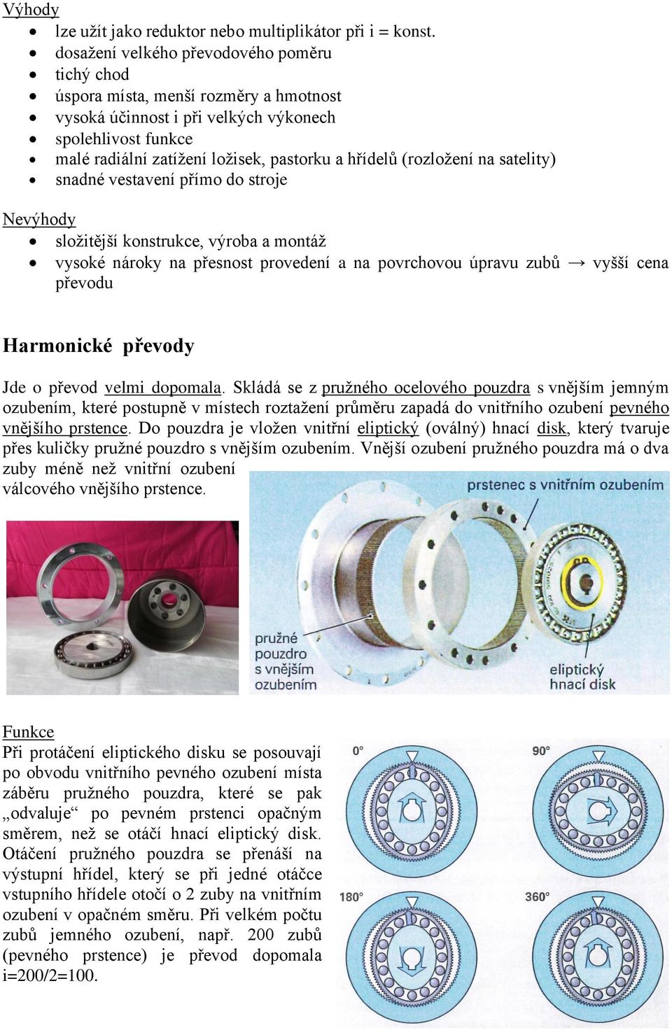 (rozložení na satelity) snadné vestavení přímo do stroje Nevýhody složitější konstrukce, výroba a montáž vysoké nároky na přesnost provedení a na povrchovou úpravu zubů vyšší cena převodu Harmonické