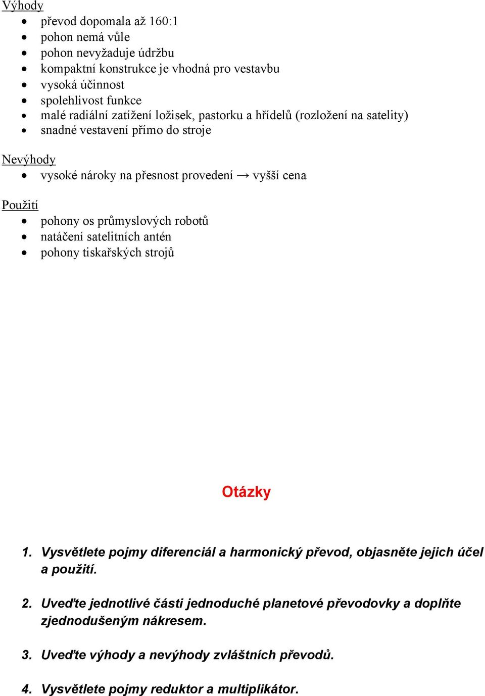 průmyslových robotů natáčení satelitních antén pohony tiskařských strojů Otázky 1. Vysvětlete pojmy diferenciál a harmonický převod, objasněte jejich účel a použití. 2.