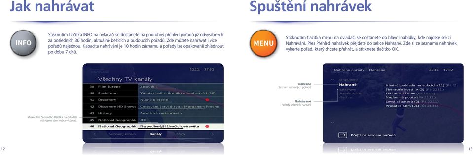 Stisknutím tlačítka menu na ovladači se dostanete do hlavní nabídky, kde najdete sekci Nahrávání. Přes Přehled nahrávek přejdete do sekce Nahrané.