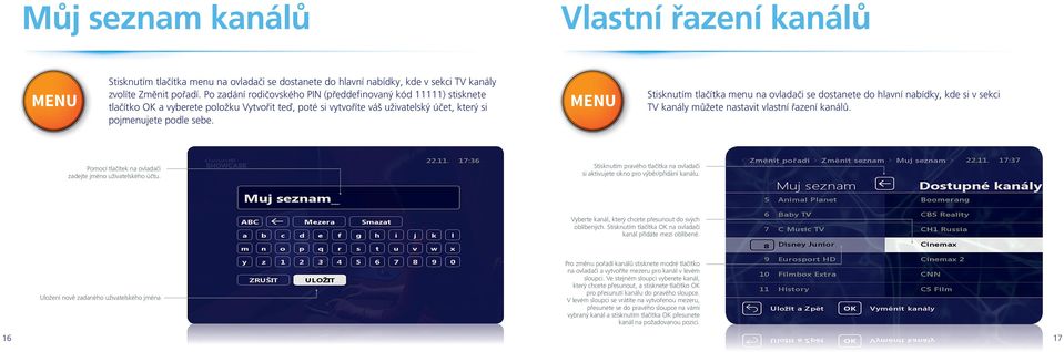 Stisknutím tlačítka menu na ovladači se dostanete do hlavní nabídky, kde si v sekci TV kanály můžete nastavit vlastní řazení kanálů. Pomocí tlačítek na ovladači zadejte jméno uživatelského účtu.
