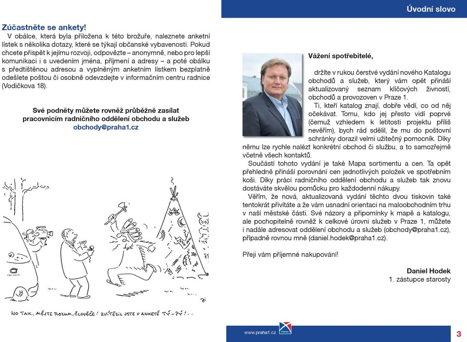 odešlete poštou èi osobnì odevzdejte v informaèním centru radnice (Vodièkova 18). Své podnìty mùžete rovnìž prùbìžnì zasílat pracovnicím radnièního oddìlení obchodu a služeb obchody@praha1.