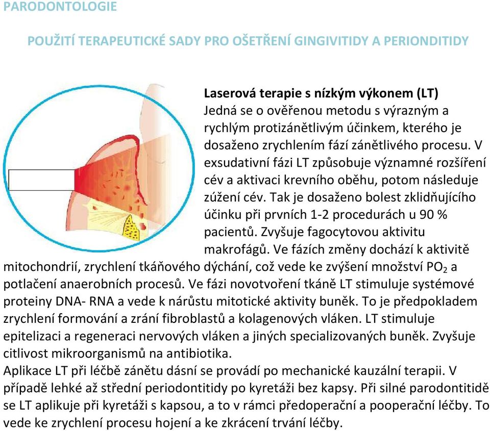 Tak je dosaženo bolest zklidňujícího účinku při prvních 1-2 procedurách u 90 % pacientů. Zvyšuje fagocytovou aktivitu makrofágů.