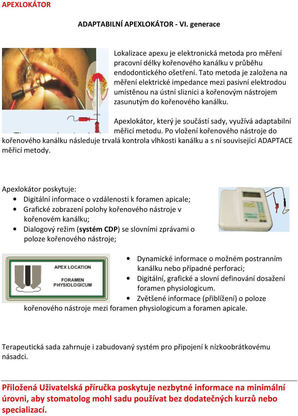 Apexlokátor, který je součástí sady, využívá adaptabilní měřicí metodu.