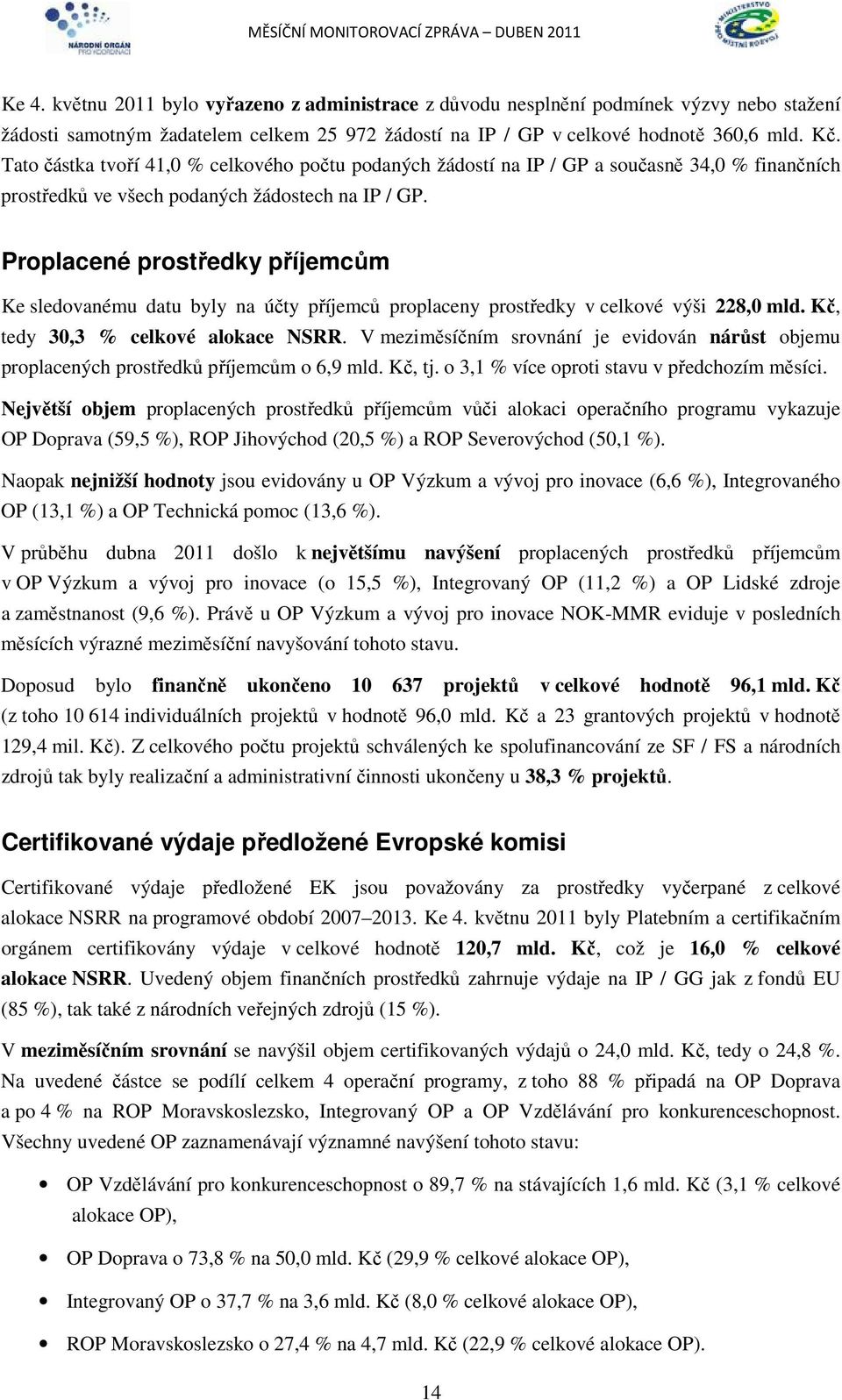 Proplacené prostředky příjemcům Ke sledovanému datu byly na účty příjemců proplaceny prostředky v celkové výši 228,0 mld. Kč, tedy 30,3 % celkové alokace NSRR.