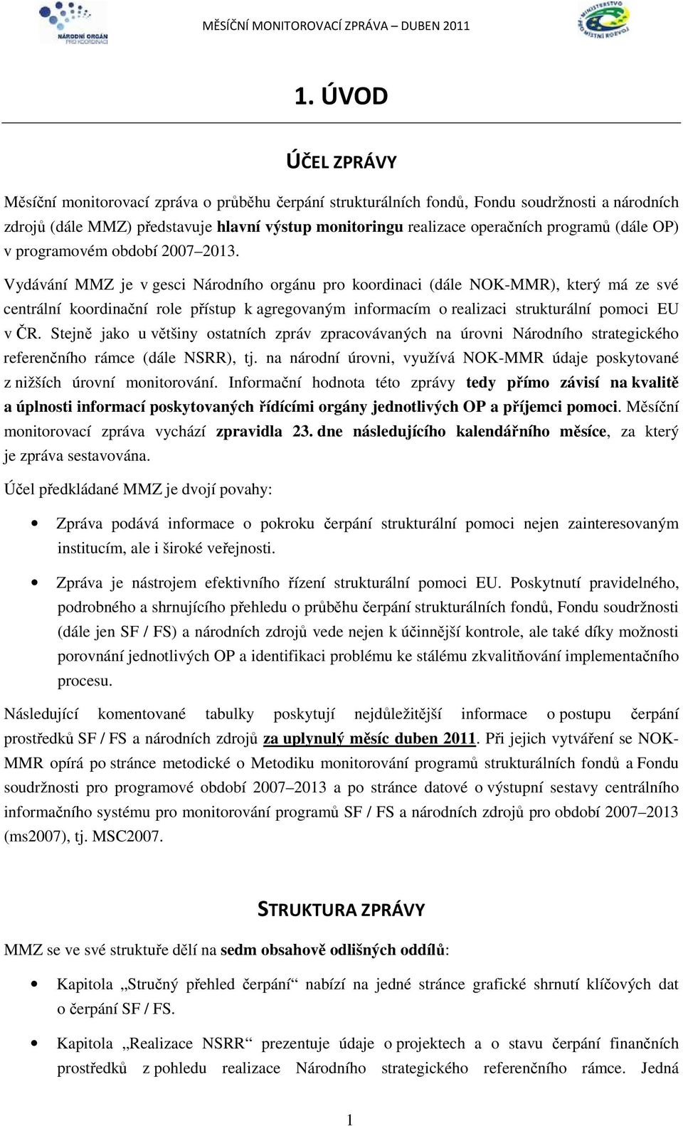 Vydávání MMZ je v gesci Národního orgánu pro koordinaci (dále NOK-MMR), který má ze své centrální koordinační role přístup k agregovaným informacím o realizaci strukturální pomoci EU v ČR.