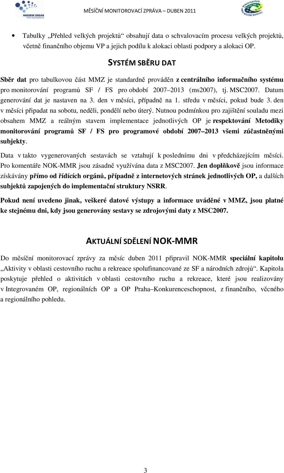 Datum generování dat je nastaven na 3. den v měsíci, případně na 1. středu v měsíci, pokud bude 3. den v měsíci připadat na sobotu, neděli, pondělí nebo úterý.