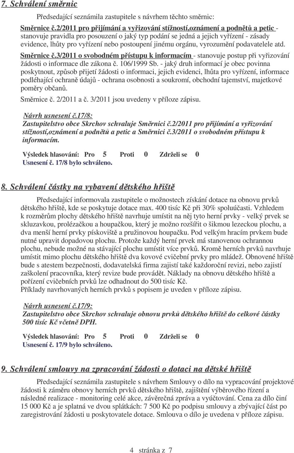 jinému orgánu, vyrozumní podavatelele atd. Smrnice.3/2011 o svobodném pístupu k informacím - stanovuje postup pi vyizování žádosti o informace dle zákona. 106/1999 Sb.