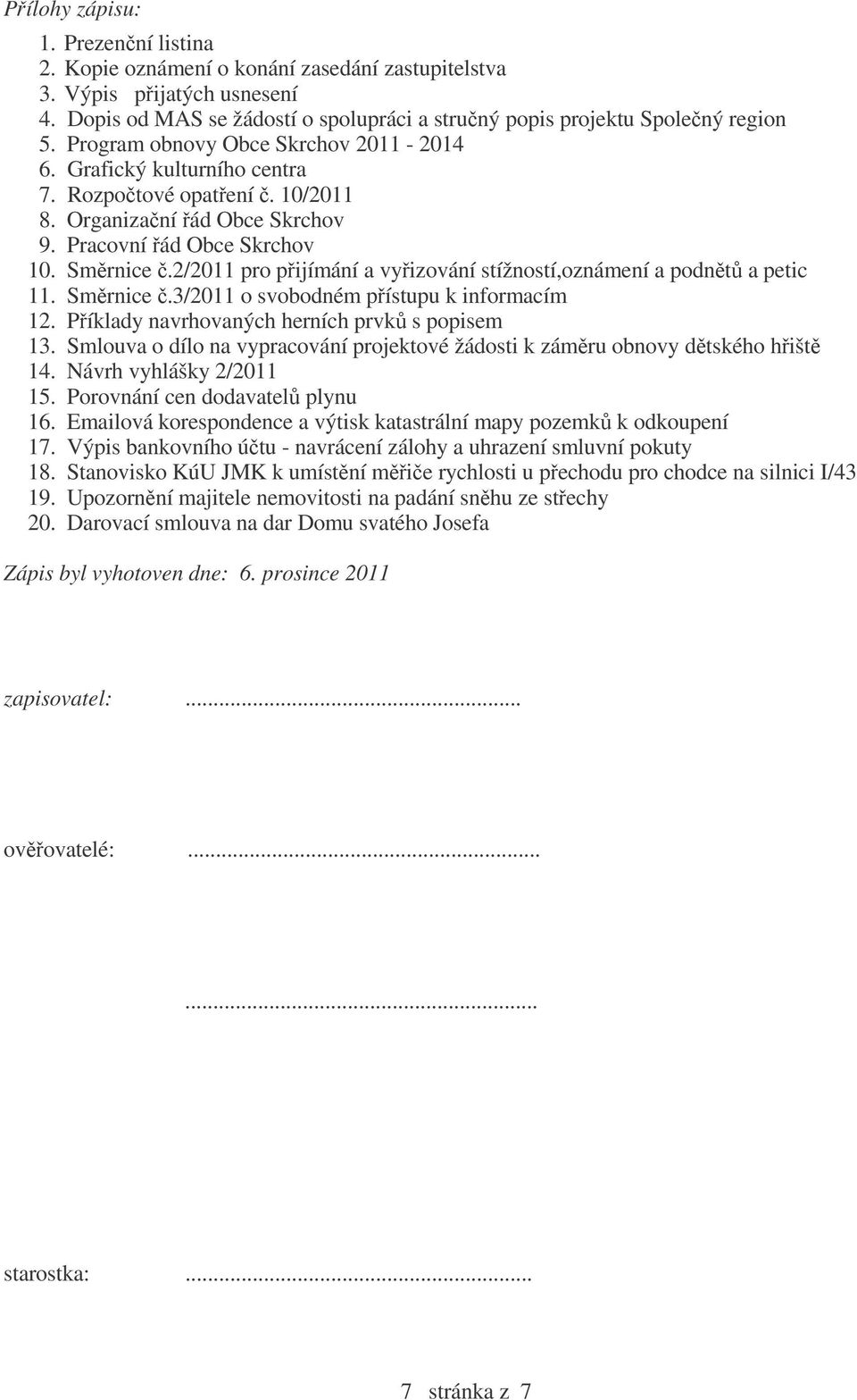 2/2011 pro pijímání a vyizování stížností,oznámení a podnt a petic 11. Smrnice.3/2011 o svobodném pístupu k informacím 12. Píklady navrhovaných herních prvk s popisem 13.
