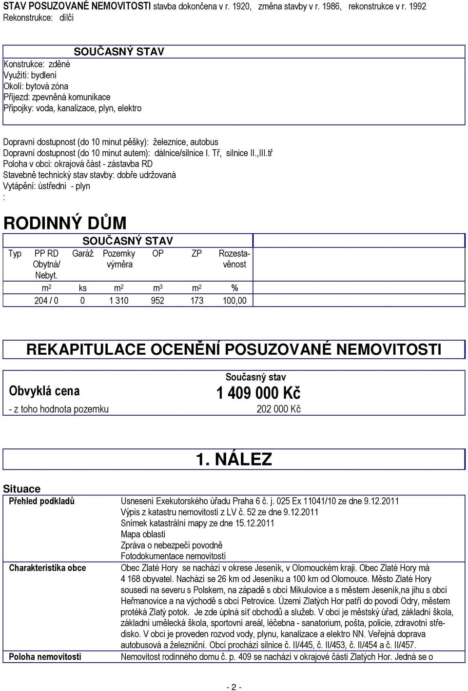 pěšky): železnice, autobus Dopravní dostupnost (do 10 minut autem): dálnice/silnice I. Tř, silnice II.,III.