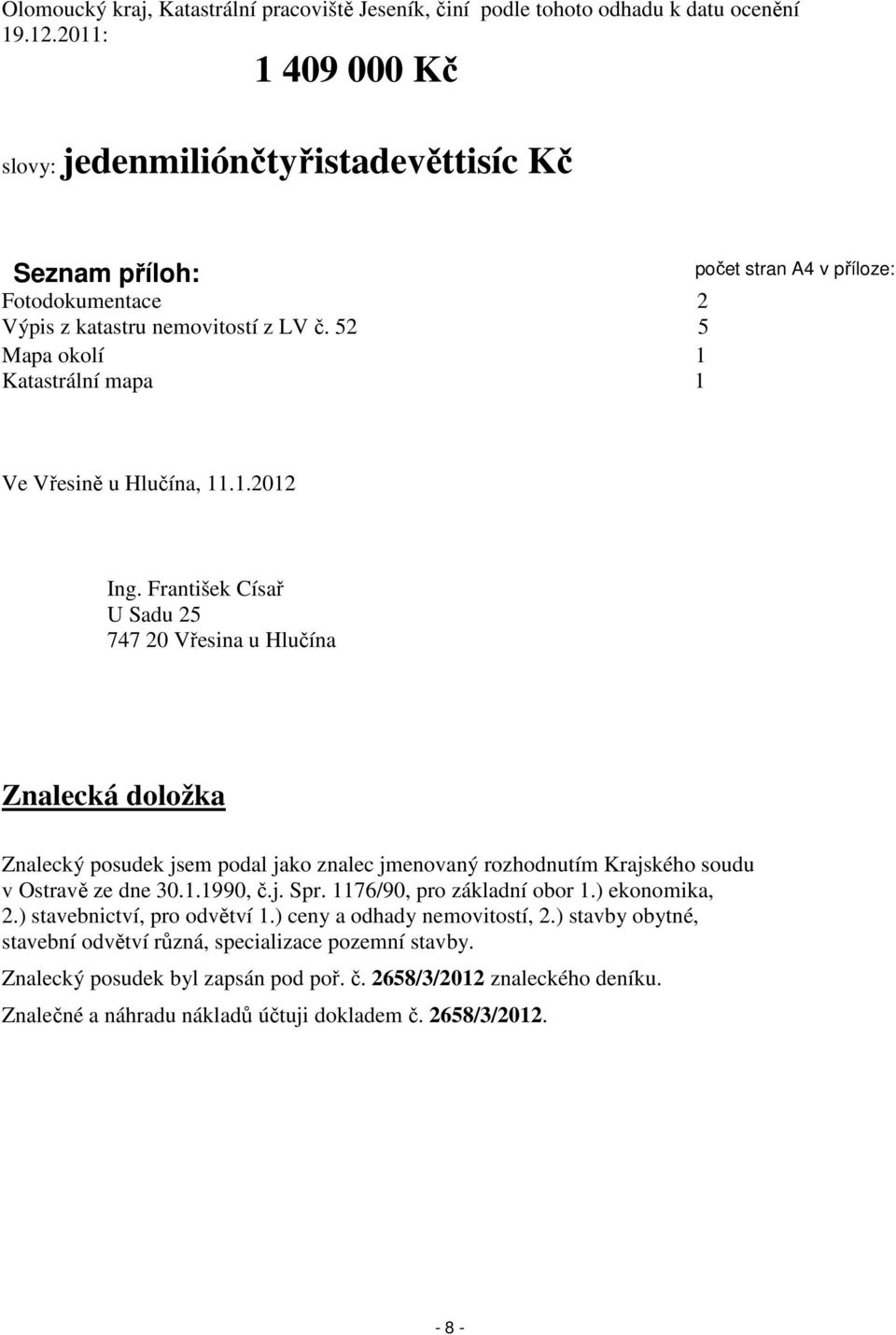 52 5 Mapa okolí 1 Katastrální mapa 1 počet stran A4 v příloze: Ve Vřesině u Hlučína, 11.1.2012 Ing.