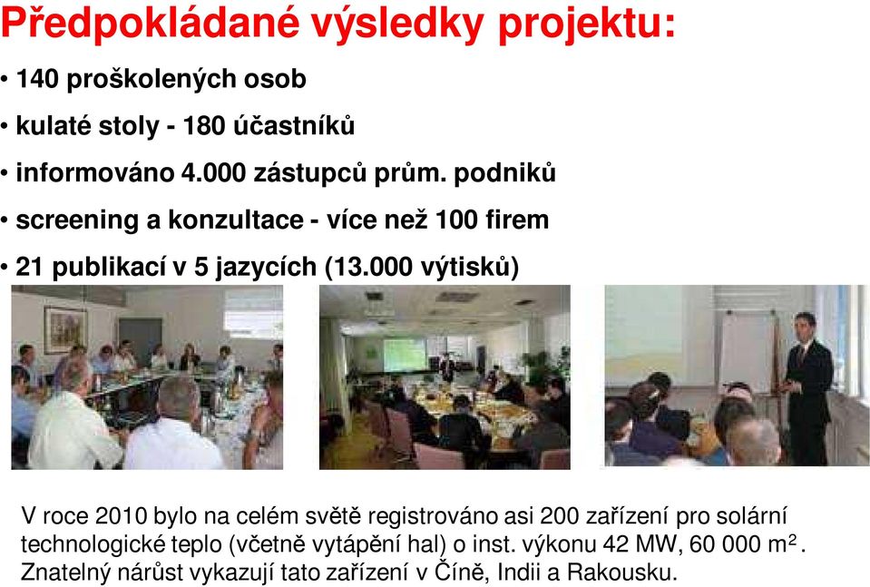 000 výtisků) V roce 2010 bylo na celém světě registrováno asi 200 zařízení pro solární technologické teplo