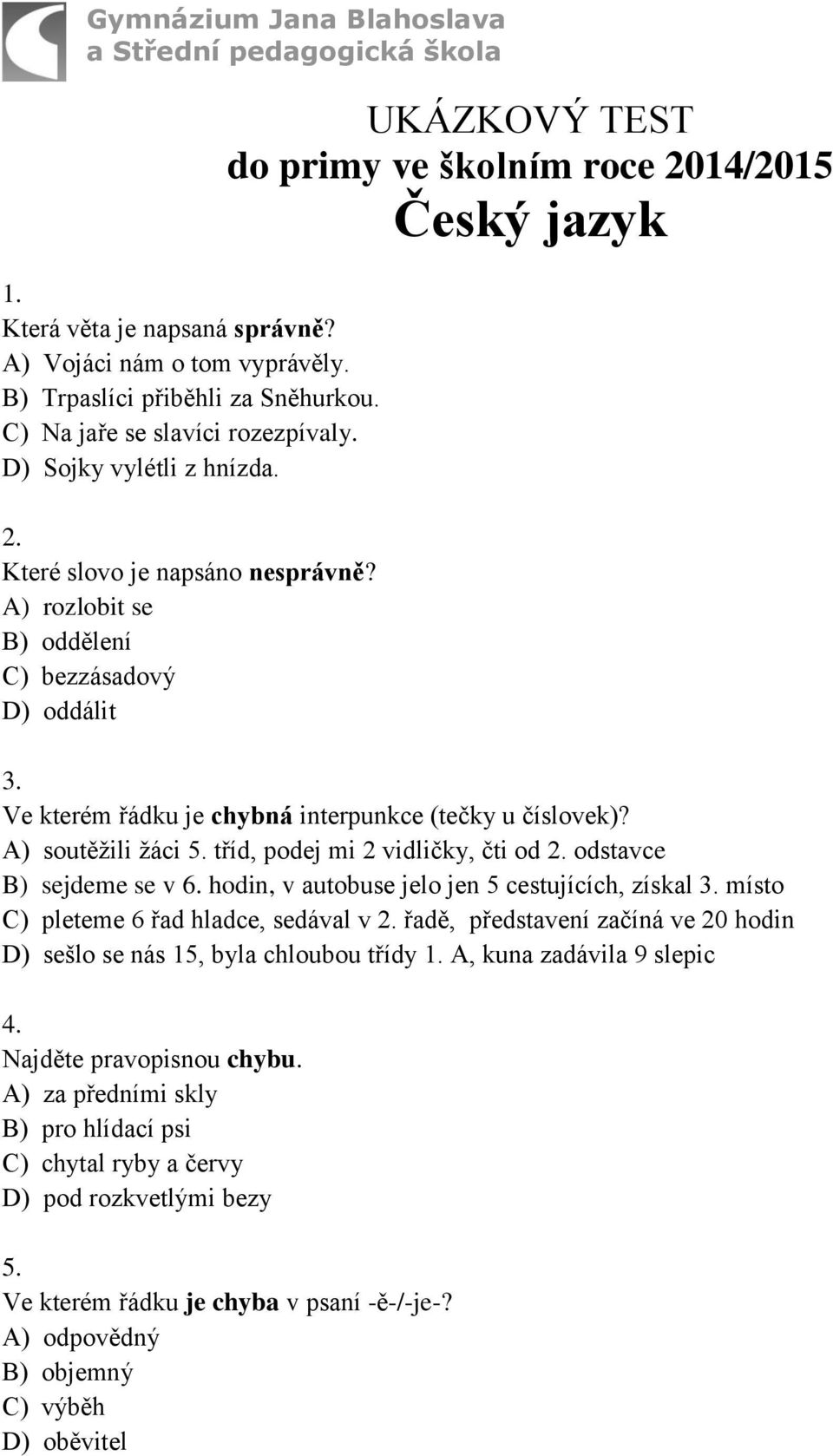 Ve kterém řádku je chybná interpunkce (tečky u číslovek)? A) soutěžili žáci 5. tříd, podej mi 2 vidličky, čti od 2. odstavce B) sejdeme se v 6. hodin, v autobuse jelo jen 5 cestujících, získal 3.