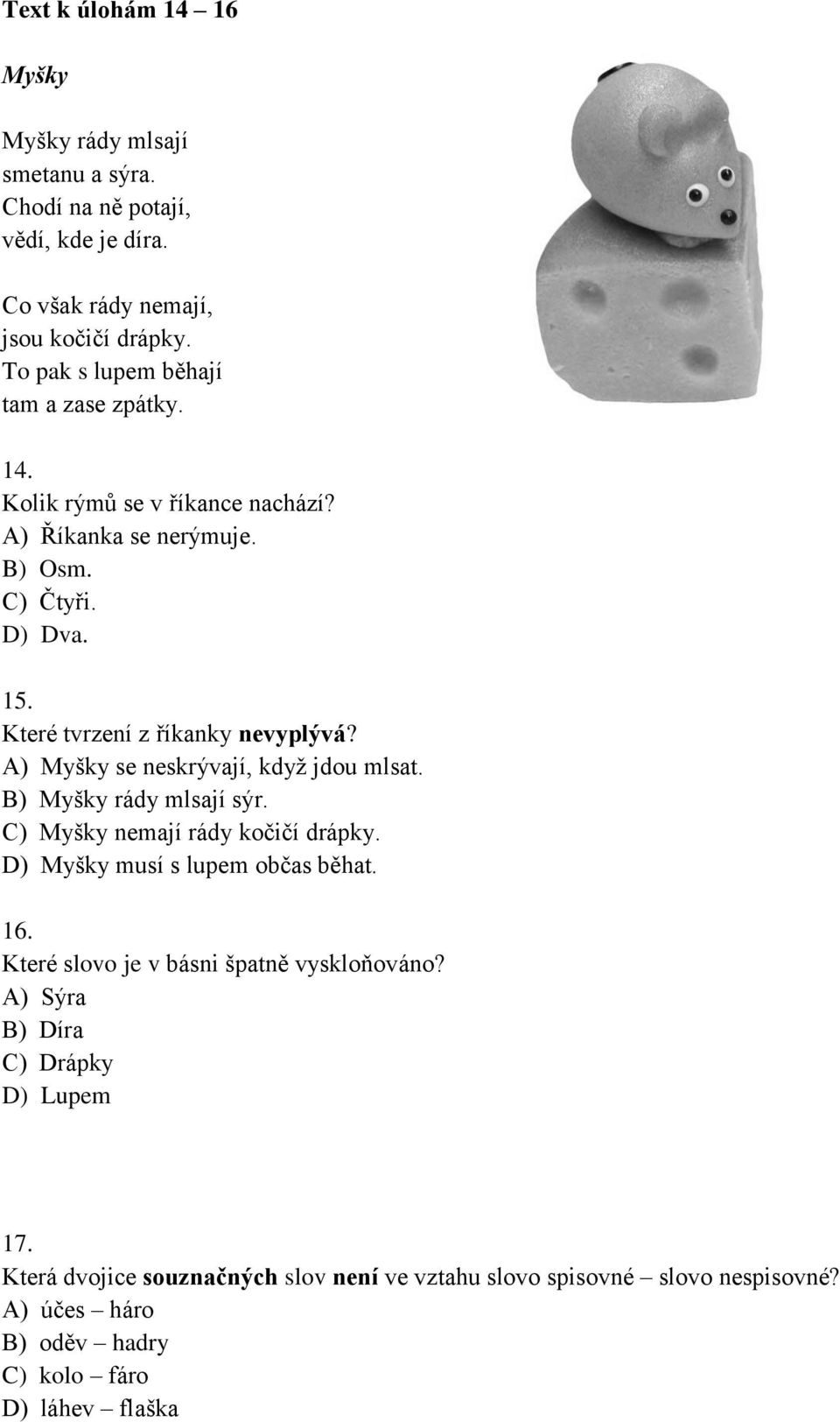 A) Myšky se neskrývají, když jdou mlsat. B) Myšky rády mlsají sýr. C) Myšky nemají rády kočičí drápky. D) Myšky musí s lupem občas běhat. 16.