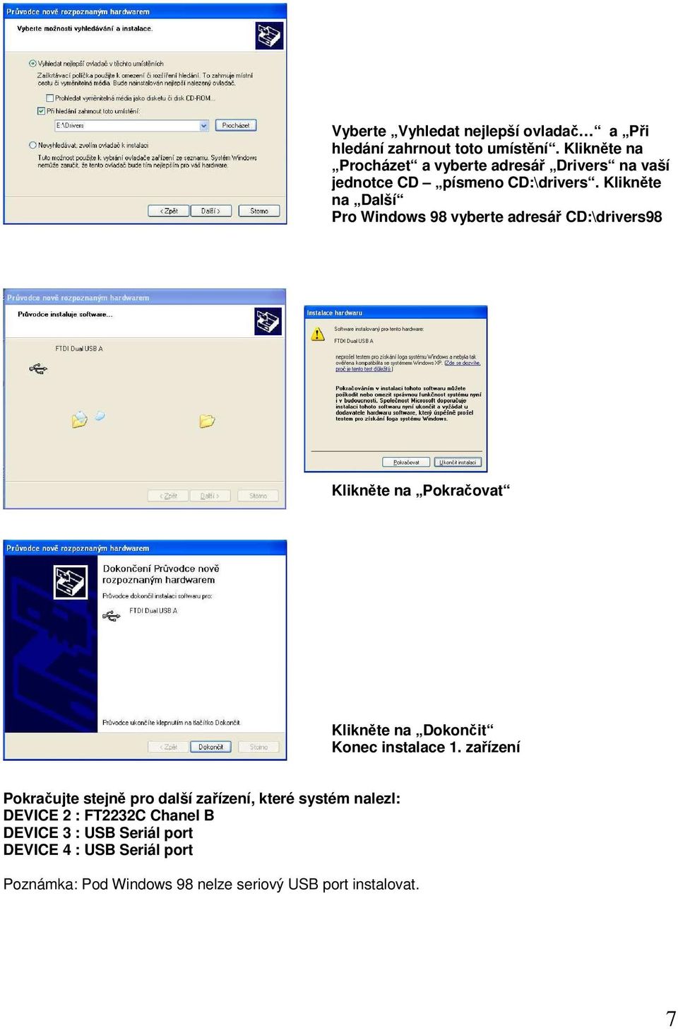 Klikněte na Další Pro Windows 98 vyberte adresář CD:\drivers98 Klikněte na Pokračovat Klikněte na Dokončit Konec instalace 1.