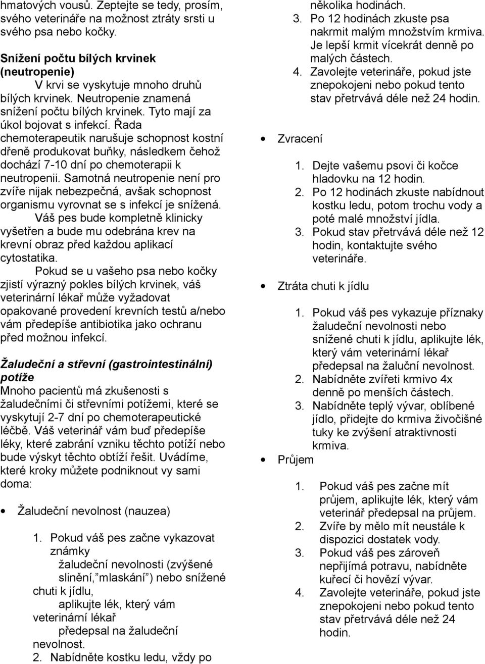 Řada chemoterapeutik narušuje schopnost kostní dřeně produkovat buňky, následkem čehož dochází 7-10 dní po chemoterapii k neutropenii.