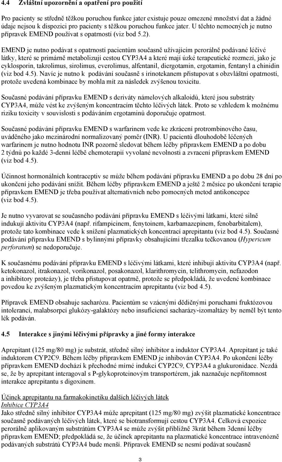 EMEND je nutno podávat s opatrností pacientům současně užívajícím perorálně podávané léčivé látky, které se primárně metabolizují cestou CYP3A4 a které mají úzké terapeutické rozmezí, jako je