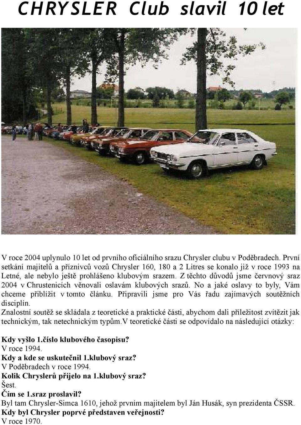 Z těchto důvodů jsme červnový sraz 2004 v Chrustenicích věnovali oslavám klubových srazů. No a jaké oslavy to byly, Vám chceme přiblížit v tomto článku.