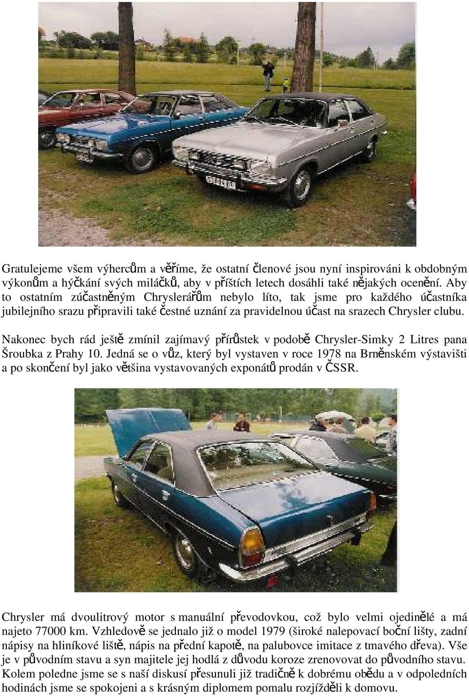 Nakonec bych rád ješt ě zmínil zajímavý přírů stek v podob ě Chrysler-Simky 2 Litres pana Šroubka z Prahy 10.