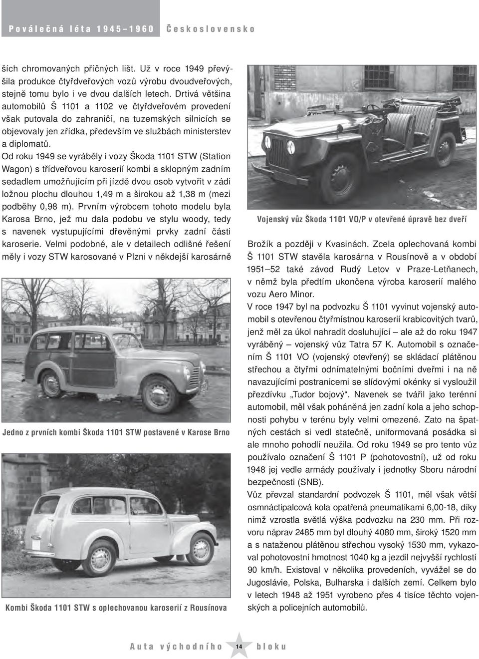 Od roku 1949 se vyráběly i vozy Škoda 1101 STW (Station Wagon) s třídveřovou karoserií kombi a sklopným zadním sedadlem umožňujícím při jízdě dvou osob vytvořit v zádi ložnou plochu dlouhou 1,49 m a
