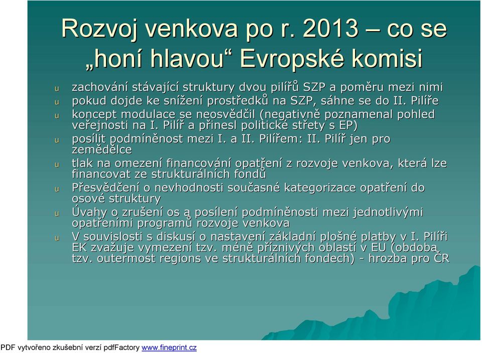 Pilíř jen pro zemědělce tlak na omezení financování opatření z rozvoje venkova, která lze financovat ze strktrálních fondů Přesvědčení o nevhodnosti sočasné kategorizace opatření do osové strktry