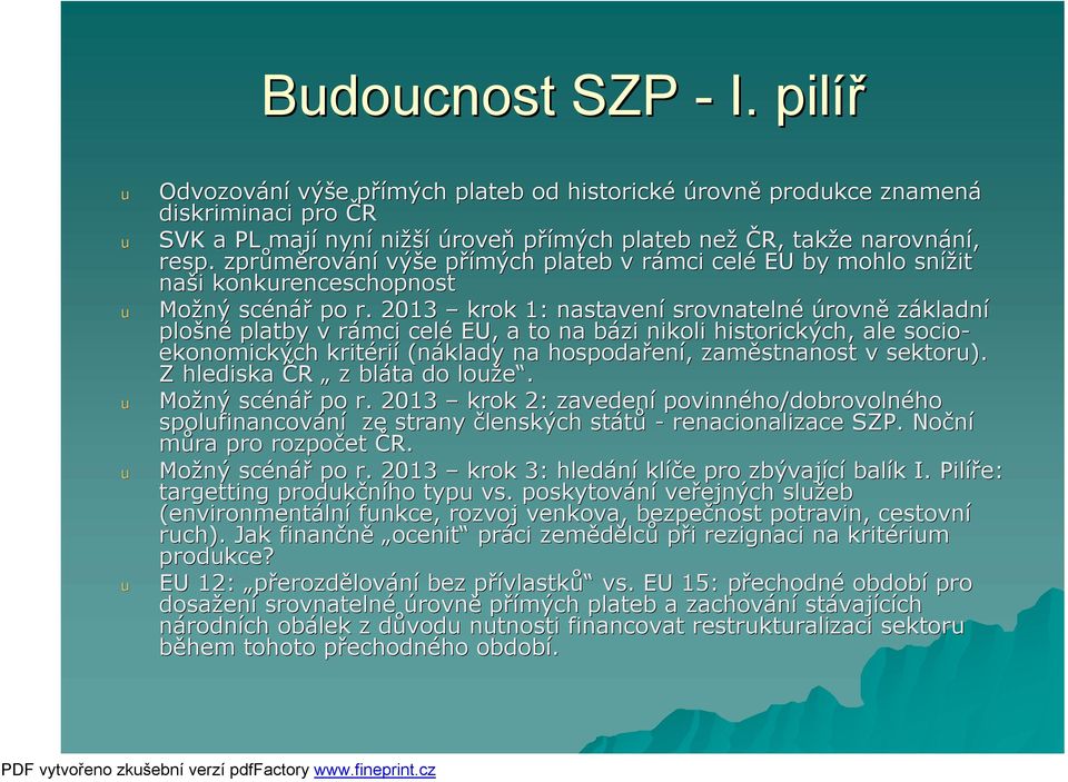 2013 krok 1: nastavení srovnatelné úrovně základní plošné platby v rámci celé EU, a to na bázi nikoli historických, ale socio- ekonomických kritérií (náklady na hospodaření, zaměstnanost v sektor).