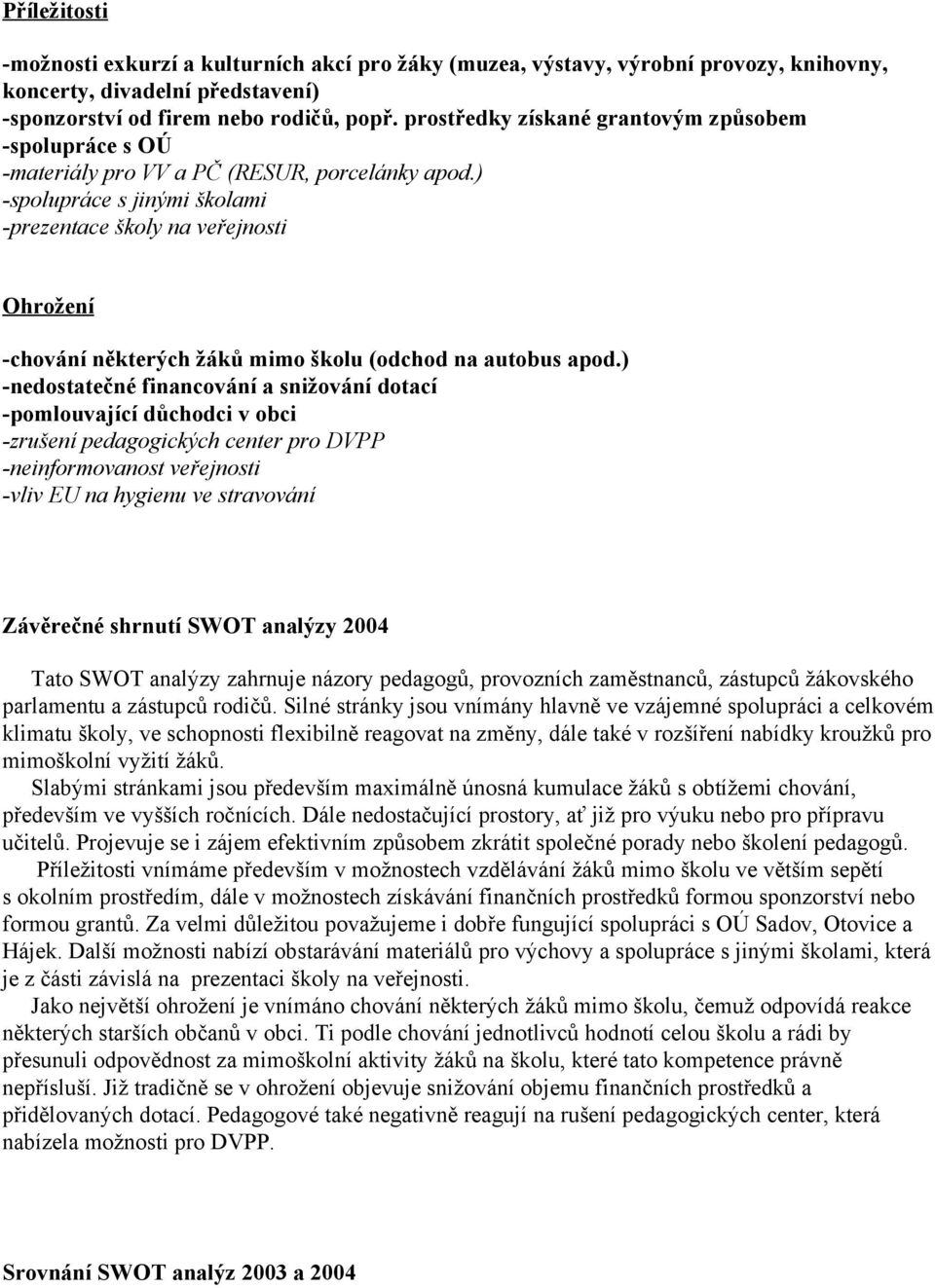 ) spolupráce s jinými školami prezentace školy na veřejnosti Ohrožení chování některých žáků mimo školu (odchod na autobus apod.