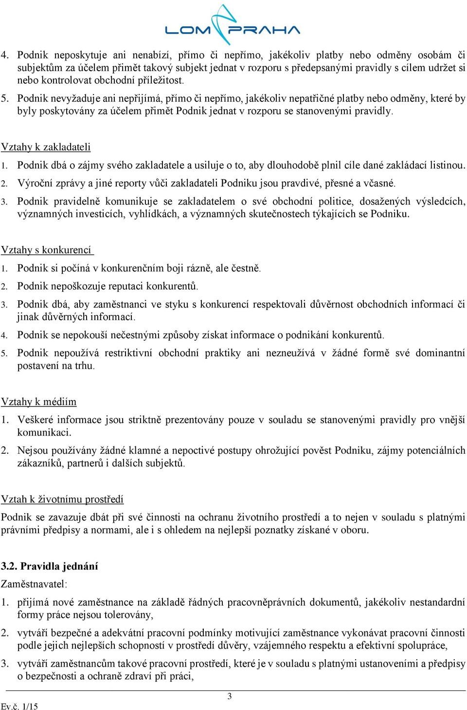 Podnik nevyžaduje ani nepřijímá, přímo či nepřímo, jakékoliv nepatřičné platby nebo odměny, které by byly poskytovány za účelem přimět Podnik jednat v rozporu se stanovenými pravidly.