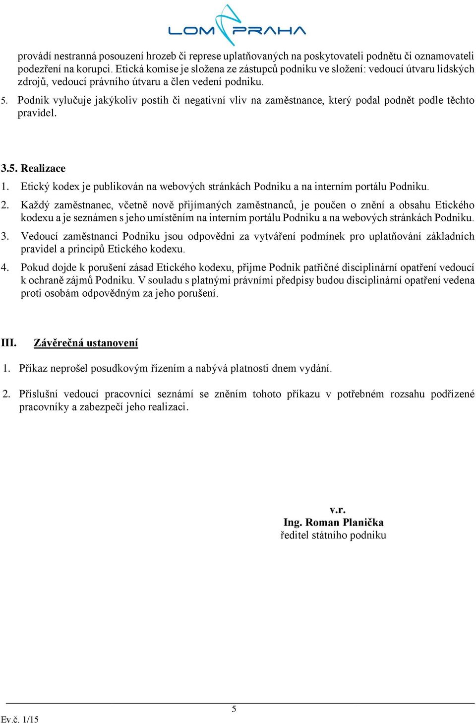 Podnik vylučuje jakýkoliv postih či negativní vliv na zaměstnance, který podal podnět podle těchto pravidel. 3.5. Realizace 1.