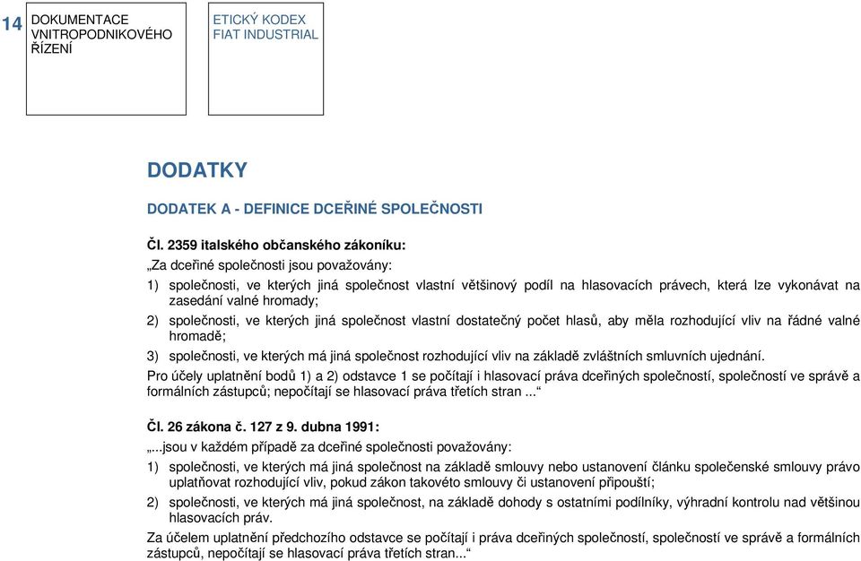 valné hromady; 2) společnosti, ve kterých jiná společnost vlastní dostatečný počet hlasů, aby měla rozhodující vliv na řádné valné hromadě; 3) společnosti, ve kterých má jiná společnost rozhodující