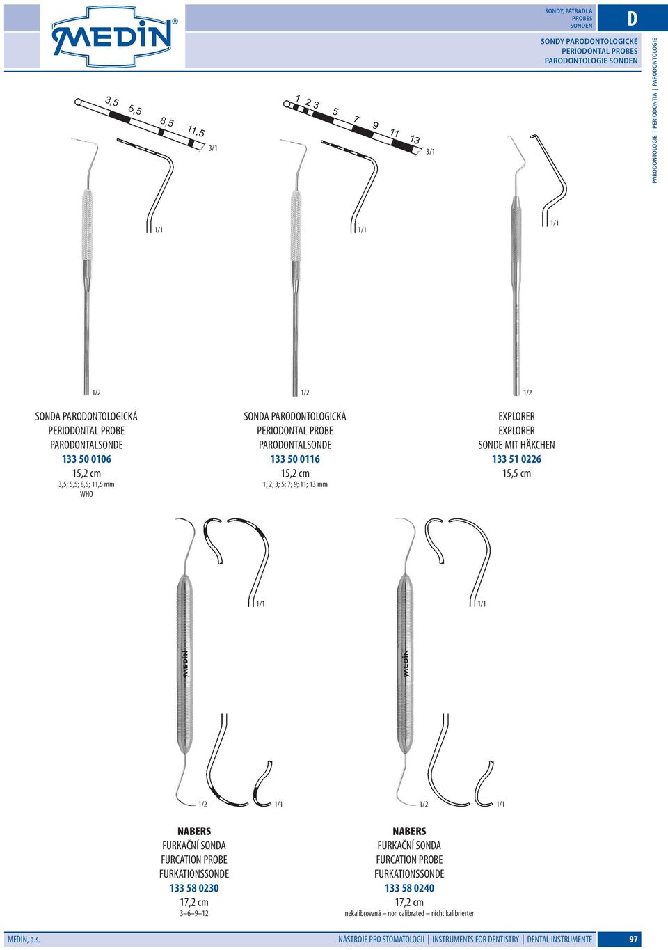 13 mm EXPLORER EXPLORER SONE MIT HÄKCHEN 133 51 0226 NABERS FURKAČNÍ SONA FURCATION PROBE FURKATIONSSONE 133 58 0230 17,2 cm 3 6 9 12 NABERS FURKAČNÍ SONA FURCATION