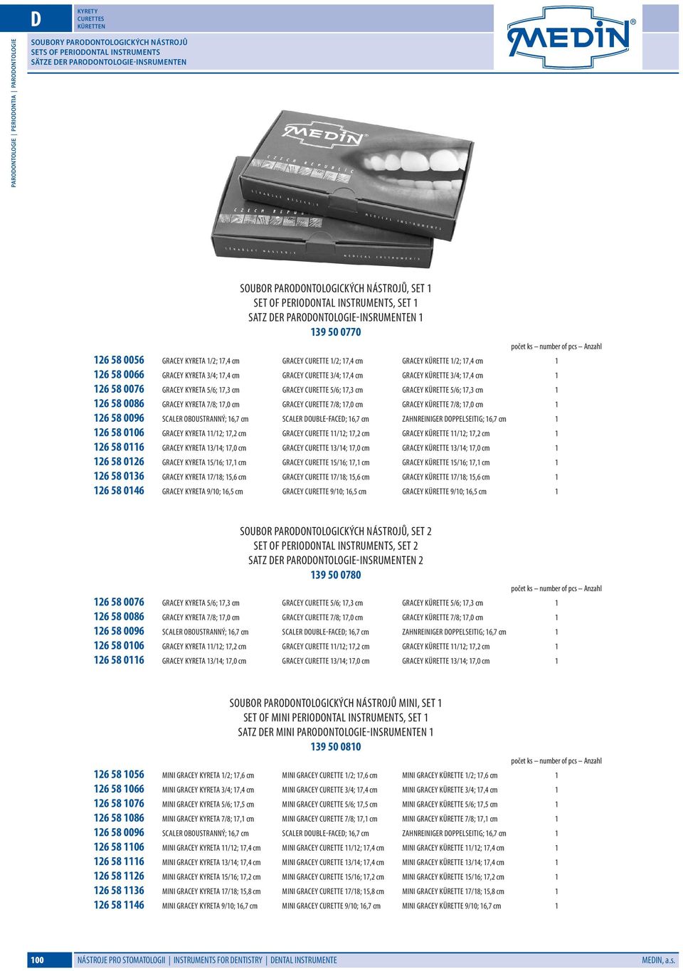 Gracey Kürette ; 17,4 cm 1 126 58 0066 Gracey kyreta 3/4; 17,4 cm Gracey curette 3/4; 17,4 cm Gracey Kürette 3/4; 17,4 cm 1 126 58 0076 Gracey kyreta 5/6; 17,3 cm Gracey curette 5/6; 17,3 cm Gracey