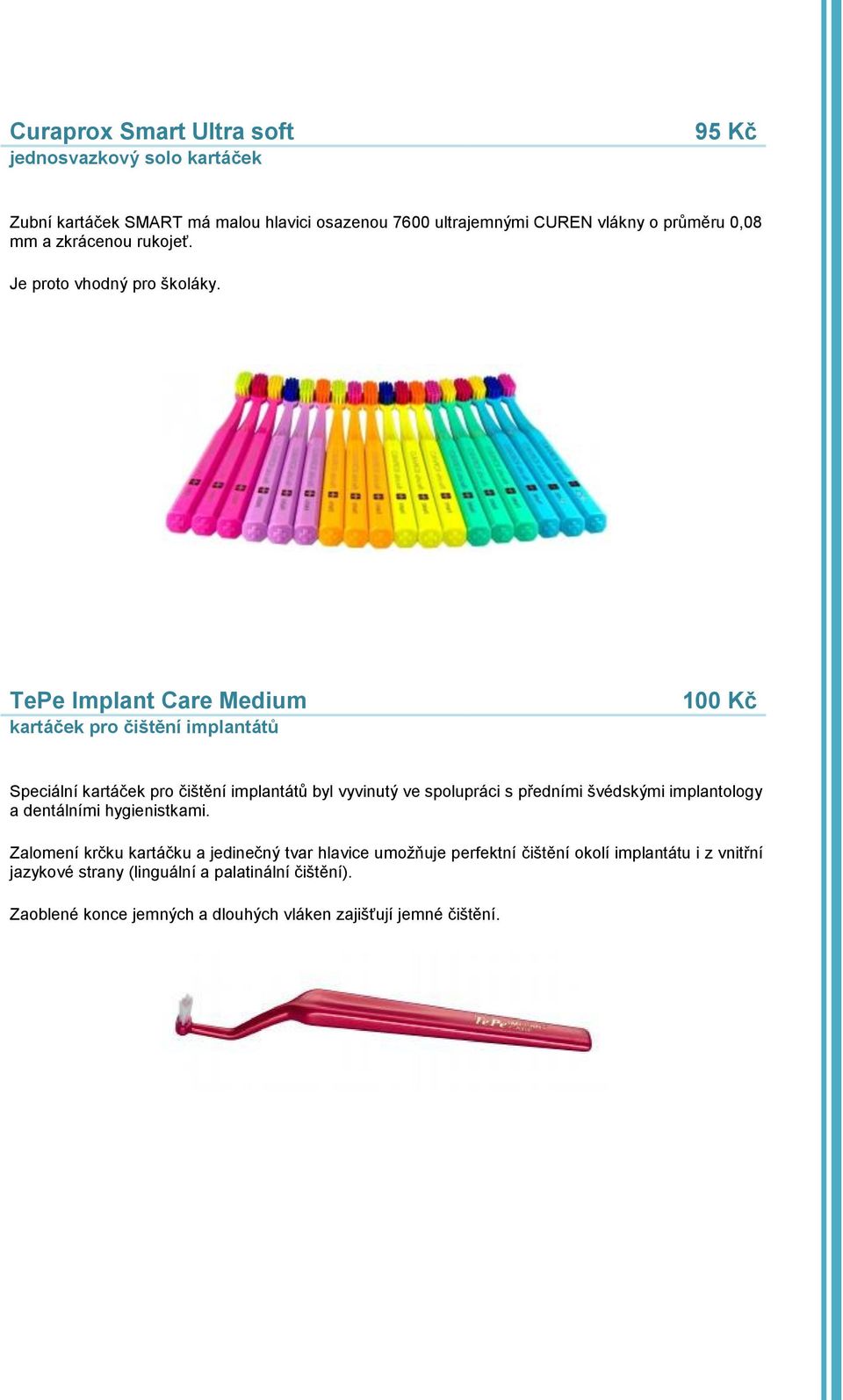 TePe Implant Care Medium kartáček pro čištění implantátů 100 Kč Speciální kartáček pro čištění implantátů byl vyvinutý ve spolupráci s předními švédskými