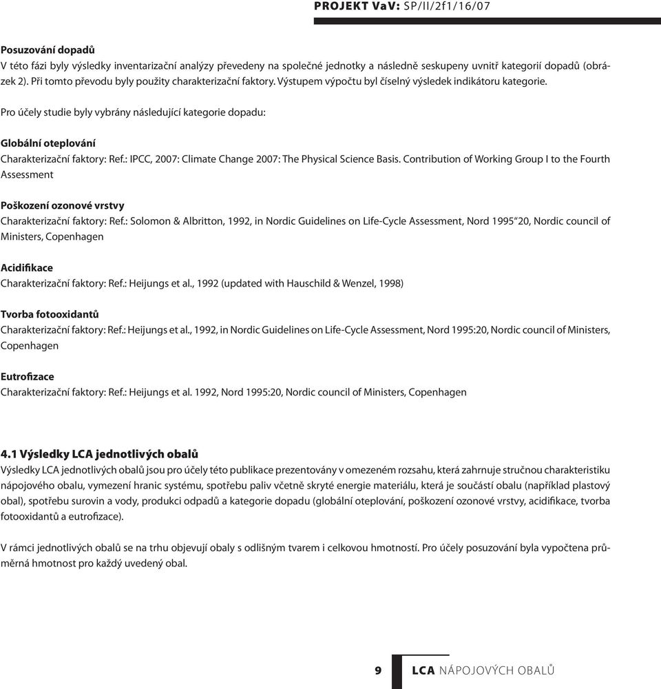 Pro účely studie byly vybrány následující kategorie dopadu: Globální oteplování Charakterizační faktory: Ref.: IPCC, 2007: Climate Change 2007: The Physical Science Basis.