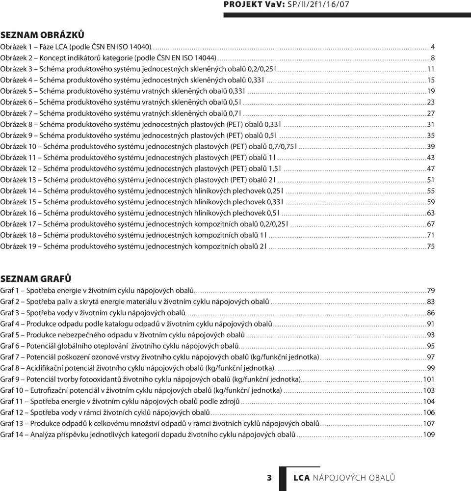 .....................................................................11 Obrázek 4 Schéma produktového systému jednocestných skleněných obalů 0,33 l.