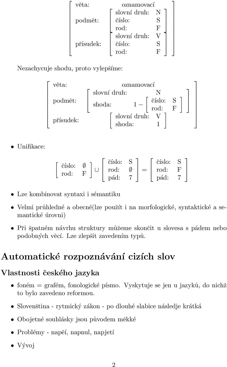 špatném návrhu struktury můžeme skončit u slovesa s pádem nebo podobných věcí. Lze zlepšit zavedením typů.