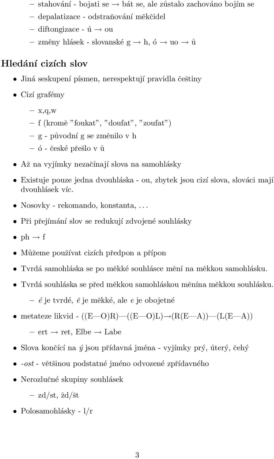 dvouhláska - ou, zbytek jsou cizí slova, slováci mají dvouhlásek víc. Nosovky - rekomando, konstanta,.