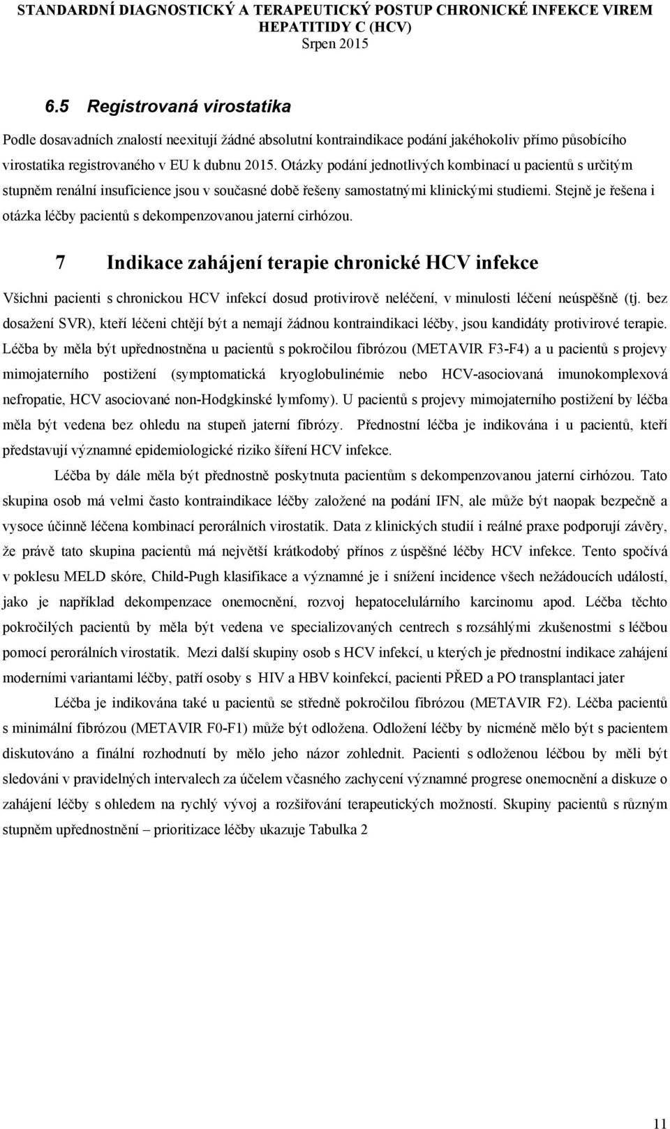 Stejně je řešena i otázka léčby pacientů s dekompenzovanou jaterní cirhózou.