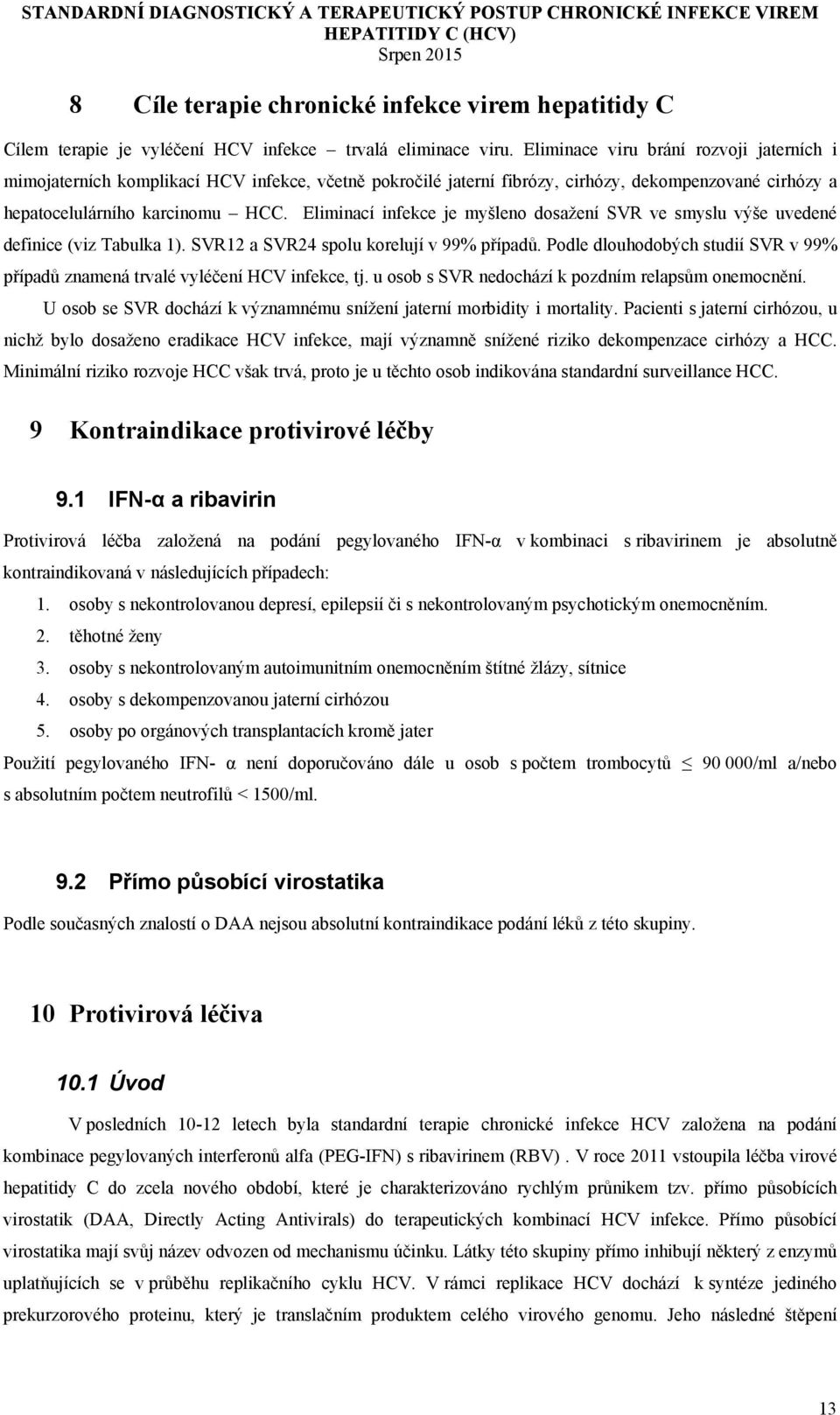 Eliminací infekce je myšleno dosažení SVR ve smyslu výše uvedené definice (viz Tabulka 1). SVR12 a SVR24 spolu korelují v 99% případů.