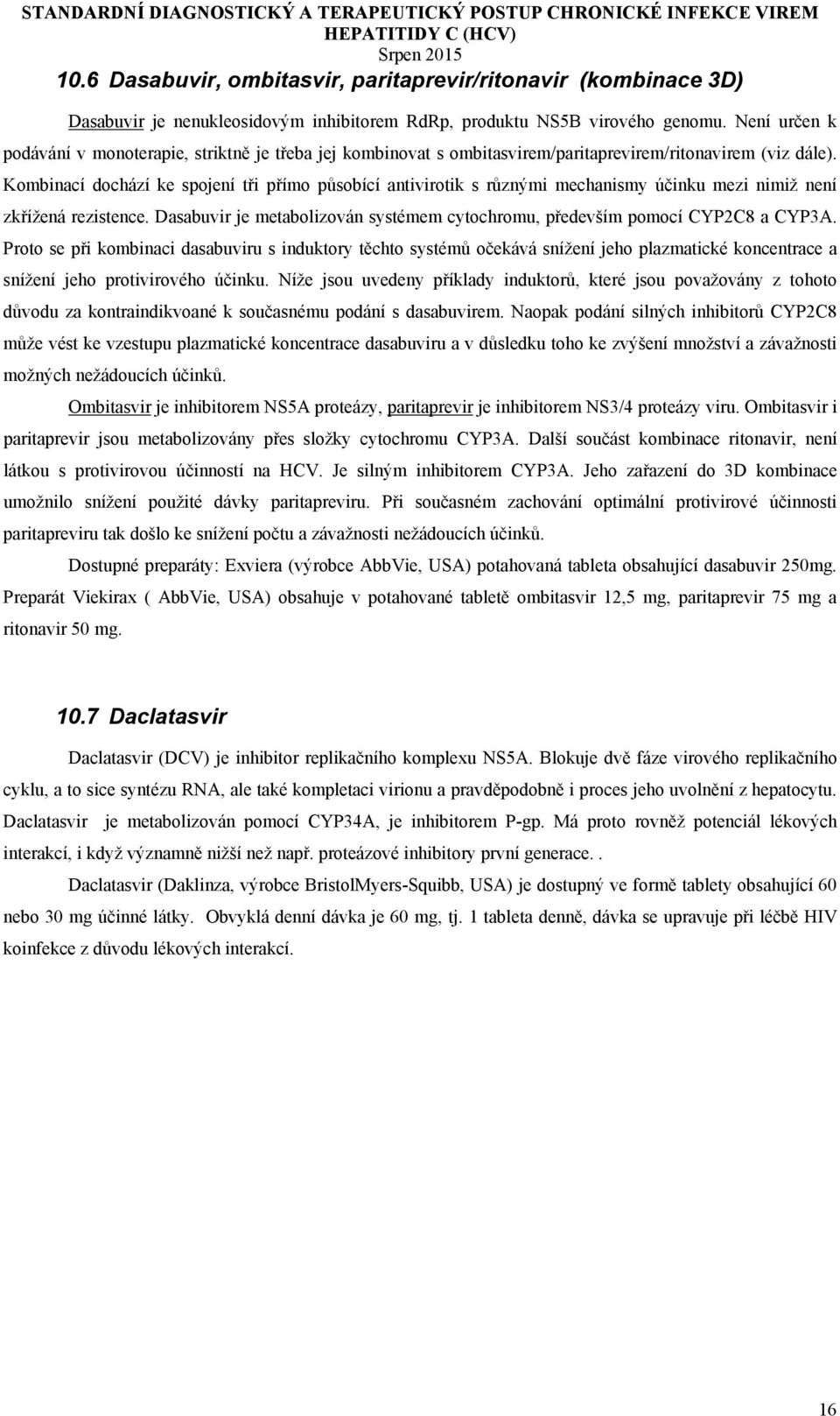 Kombinací dochází ke spojení tři přímo působící antivirotik s různými mechanismy účinku mezi nimiž není zkřížená rezistence.