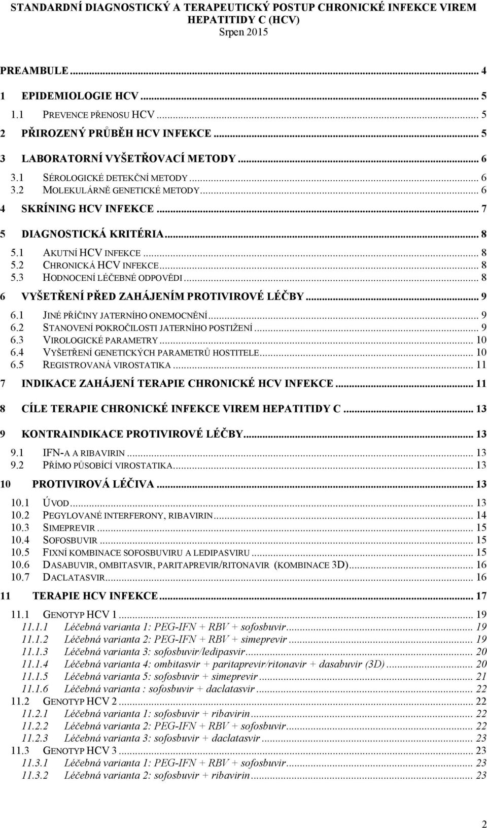 .. 9 6.1 JINÉ PŘÍČINY JATERNÍHO ONEMOCNĚNÍ... 9 6.2 STANOVENÍ POKROČILOSTI JATERNÍHO POSTIŽENÍ... 9 6.3 VIROLOGICKÉ PARAMETRY... 10 6.4 VYŠETŘENÍ GENETICKÝCH PARAMETRŮ HOSTITELE... 10 6.5 REGISTROVANÁ VIROSTATIKA.