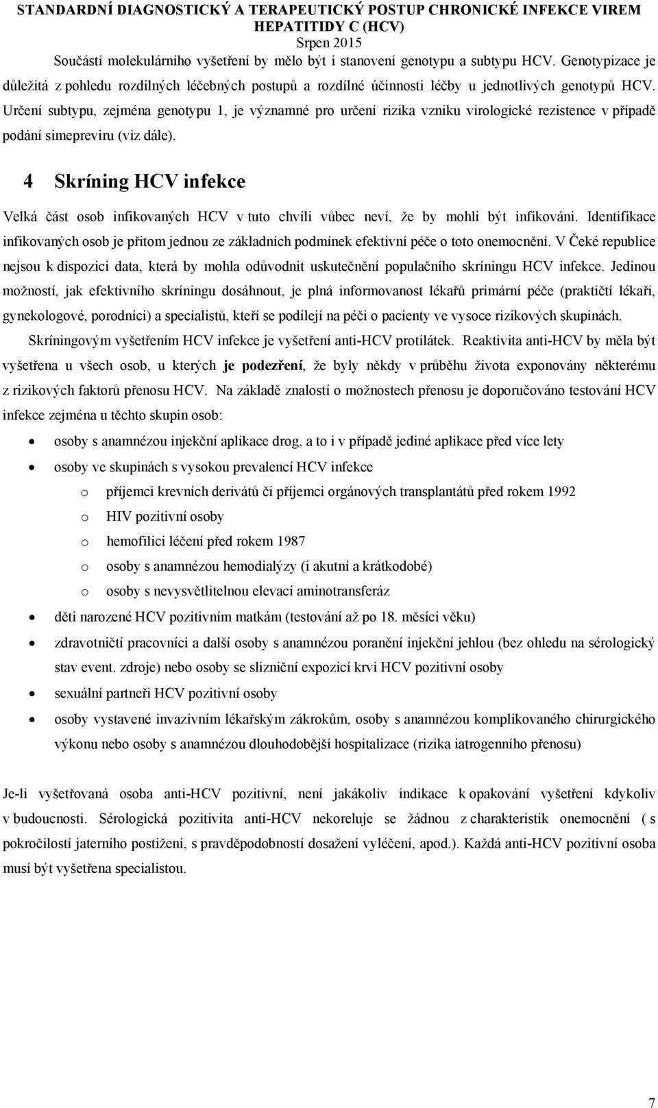 4 Skríning HCV infekce Velká část osob infikovaných HCV v tuto chvíli vůbec neví, že by mohli být infikováni.