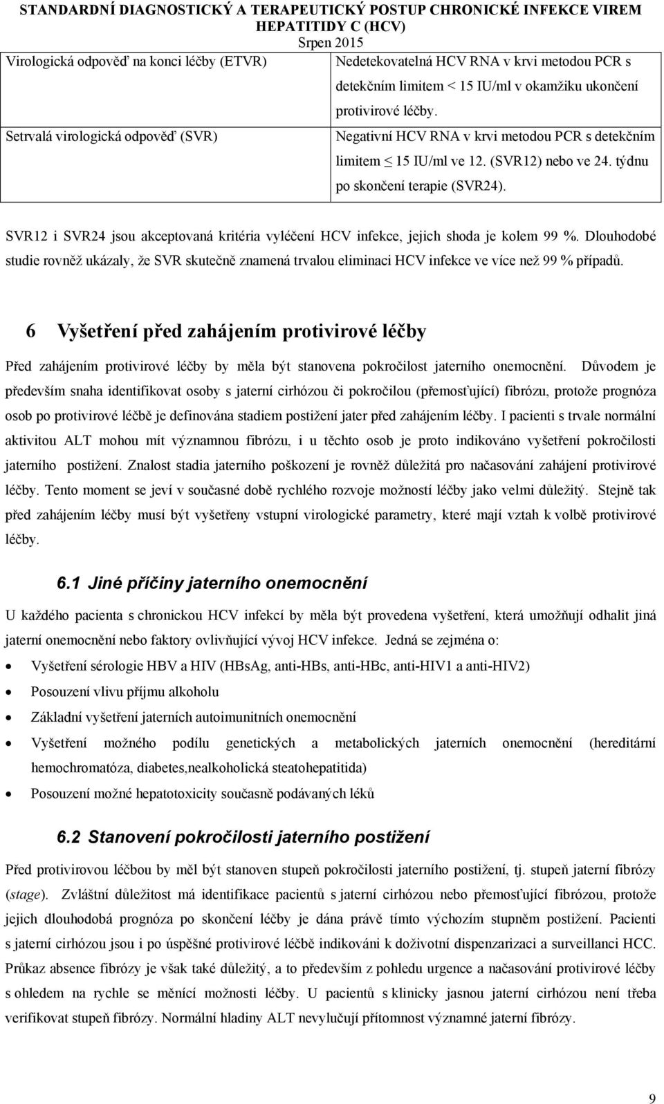 SVR12 i SVR24 jsou akceptovaná kritéria vyléčení HCV infekce, jejich shoda je kolem 99 %.