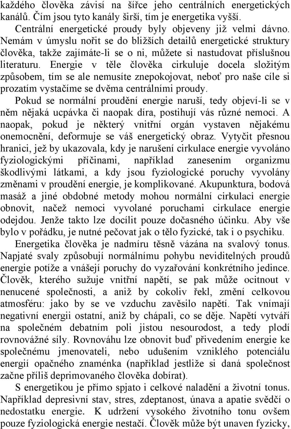 Energie v těle člověka cirkuluje docela sloţitým způsobem, tím se ale nemusíte znepokojovat, neboť pro naše cíle si prozatím vystačíme se dvěma centrálními proudy.