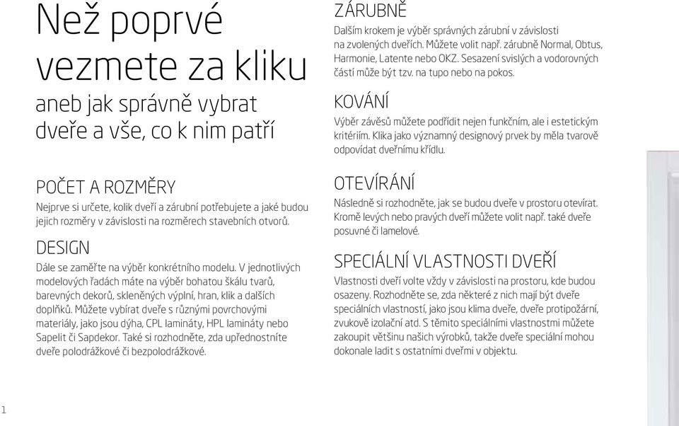 V jednotlivých modelových řadách máte na výběr bohatou škálu tvarů, barevných dekorů, skleněných výplní, hran, klik a dalších doplňků.